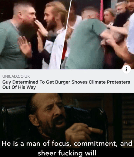 Dank Meme dank-memes cute text: UNILAD.CO_UK Guy Determined To Get Burger Shoves Climate Protesters Out Of His Way He is a man of focus, commitment, and sheer fucking will 