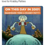 spongebob-memes spongebob text: Today Squidward finally admitted his love for Krabby Patties ON THIS DAY IN 2001 SQUIDWARD TRIED A KRABBY PATTY  spongebob