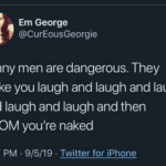 feminine-memes women text: Em George CurEousGeorgie Funny men are dangerous. They make you laugh and laugh and laugh and laugh and laugh and then BOOM you