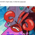 spongebob-memes spongebob text: TEACHER: Alright class, it