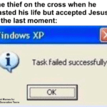 christian-memes christian text: The thief on the cross when he wasted his life but accepted Jesus at the last moment: Windows XP Task failed successfully. Adwnt for Last Tens  christian