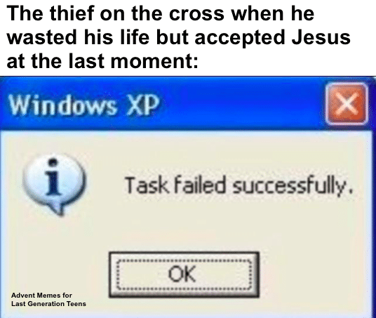 christian christian-memes christian text: The thief on the cross when he wasted his life but accepted Jesus at the last moment: Windows XP Task failed successfully. Adwnt for Last Tens 