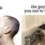water-memes water text: you the guy she tells you not to worry about  water