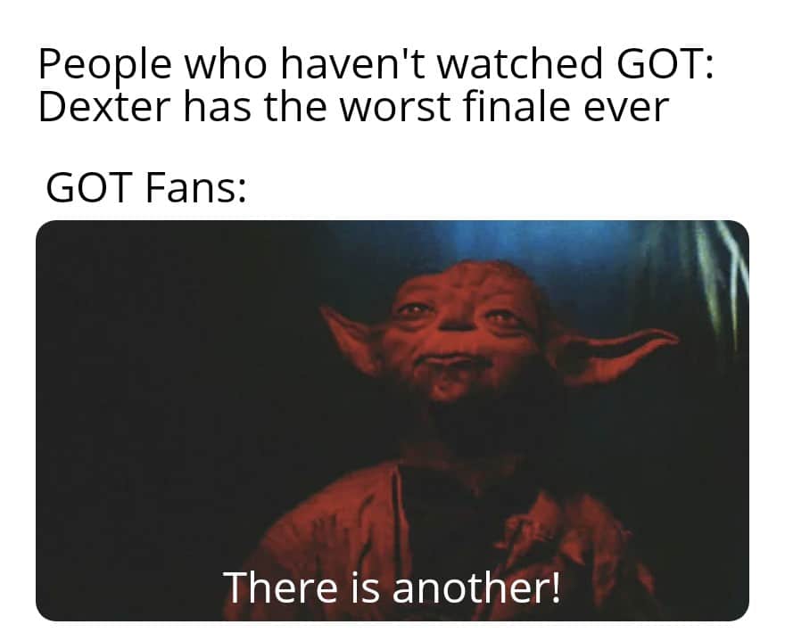 d-n-d game-of-thrones-memes d-n-d text: People who haven't watched GOT: Dexter has the worst finale ever GOT Fans: There is another! 