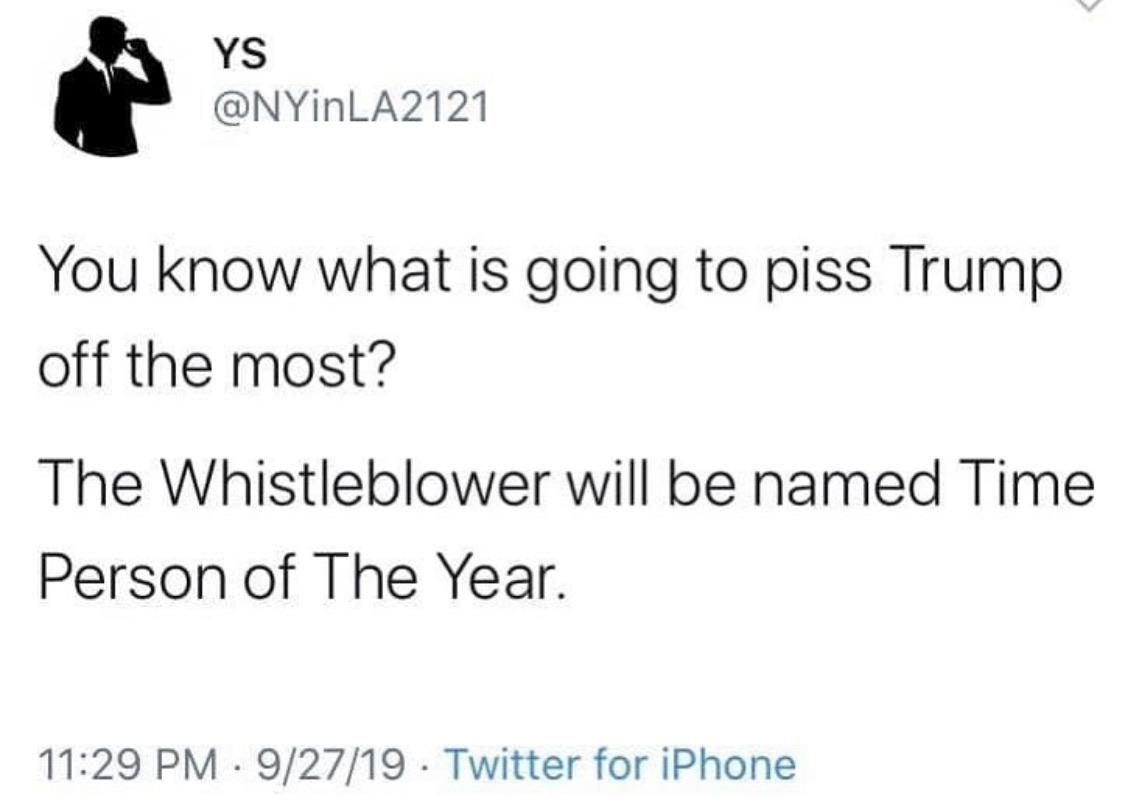 political political-memes political text: YS @NYinLA2121 You know what is going to piss Trump off the most? The Whistleblower will be named Time Person of The Year. 11:29 PM • 9/27/19 • Twitter for iPhone 
