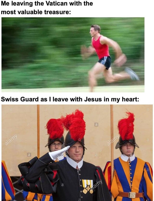 christian christian-memes christian text: Me leaving the Vatican with the most valuable treasure: Swiss Guard as I leave with Jesus in my heart: 