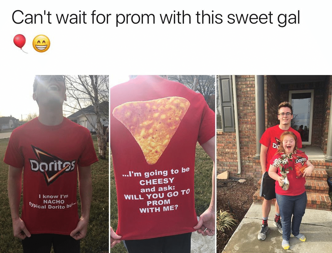 cute wholesome-memes cute text: Canlt wait for prom with this sweet gal Doritos I know I'm NACHO typical Dorito bwlt••• ...I'm going to be CHEESY and ask: WILL YOU GO TO PROM WITH ME? 