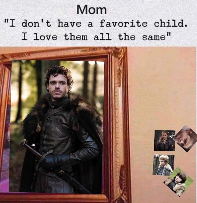 game-of-thrones game-of-thrones-memes game-of-thrones text: Mom 't I don't have a favorite child. I love them all the same