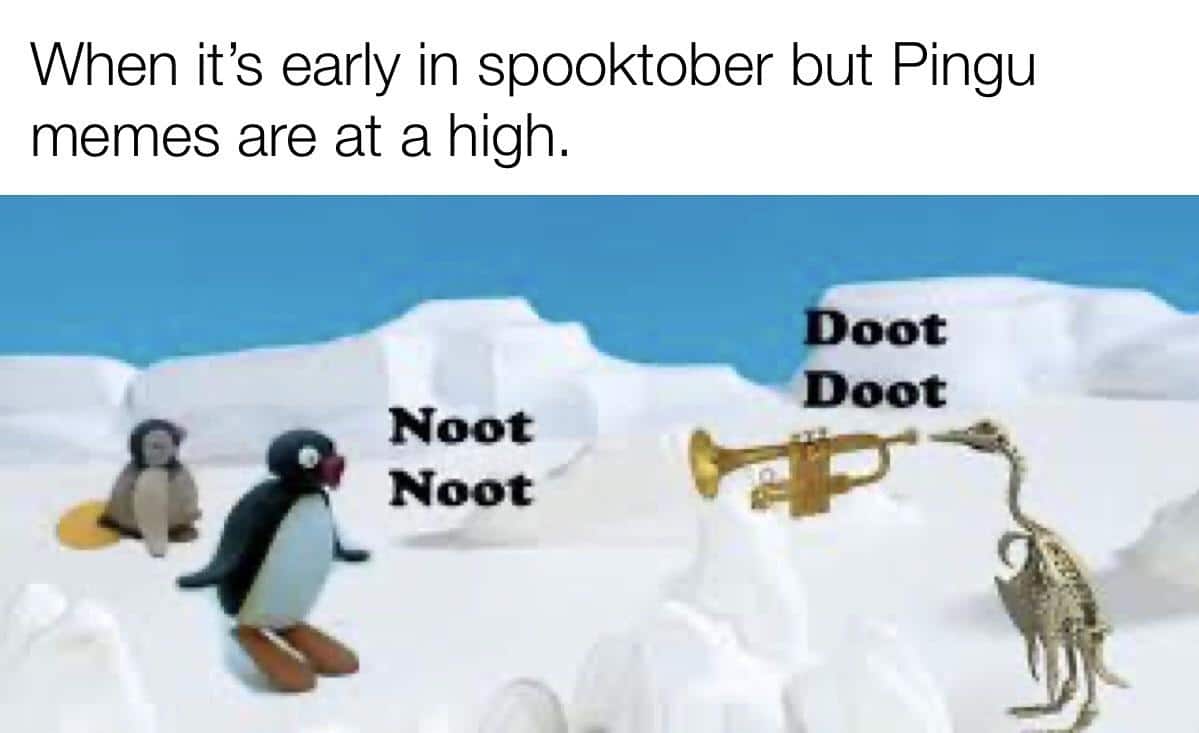 cute wholesome-memes cute text: When it's early in spooktober but Pingu memes are at a high. Doot Doot Noot Noot 