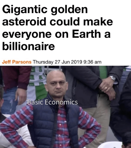 Dank Meme dank-memes cute text: Gigantic golden asteroid could make everyone on Earth a billionaire Jeff Parsons Thursday 27 Jun 2019 9:36 am sic Eco mie 