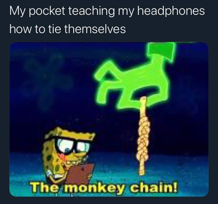 spongebob spongebob-memes spongebob text: My pocket teaching my headphones how to tie themselves The.nonkey chain! 
