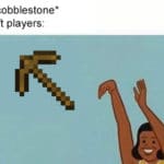 minecraft-memes minecraft text: *gets 3 cobblestone* Minecraft players:  minecraft