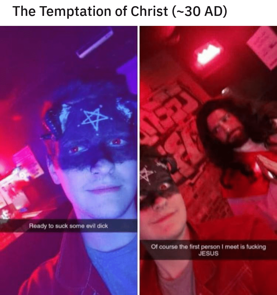 christian christian-memes christian text: The Temptation of Christ (-30 AD) Ready to suck some evil dick Of course the first person I meet is tucking JESUS 
