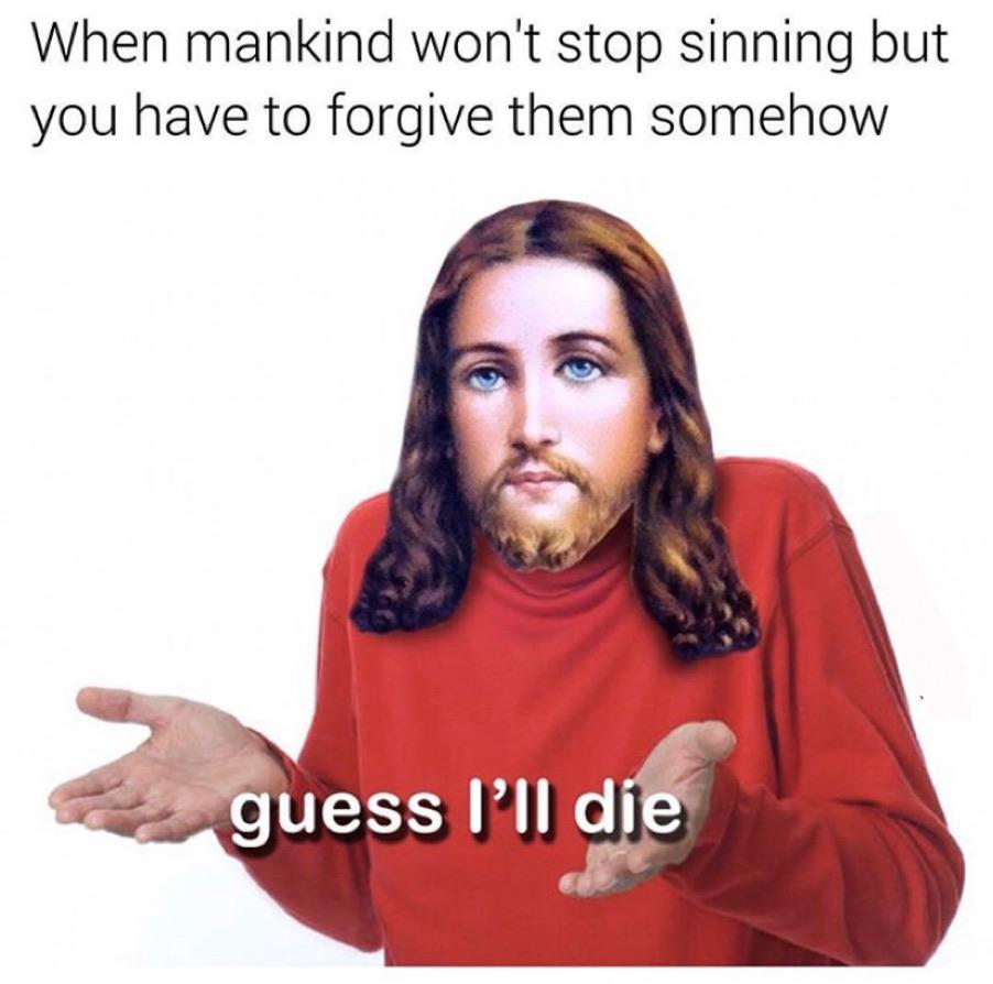 christian christian-memes christian text: When mankind won't stop sinning but you have to forgive them somehow G#Fguess I'll d 