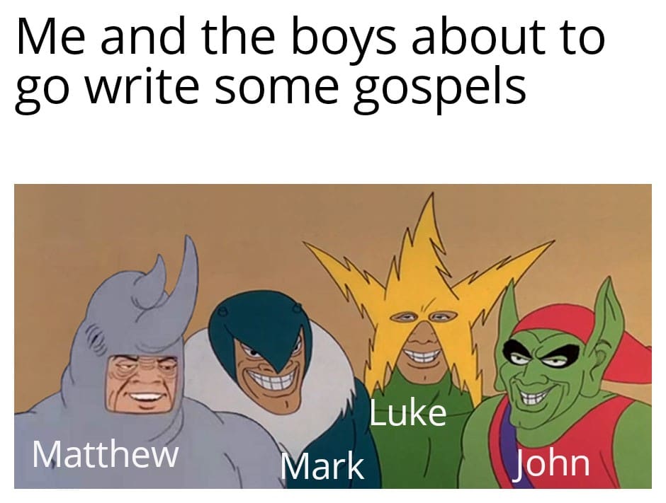 christian christian-memes christian text: Me and the boys about to go write some gospels Luke Matthew ark John 