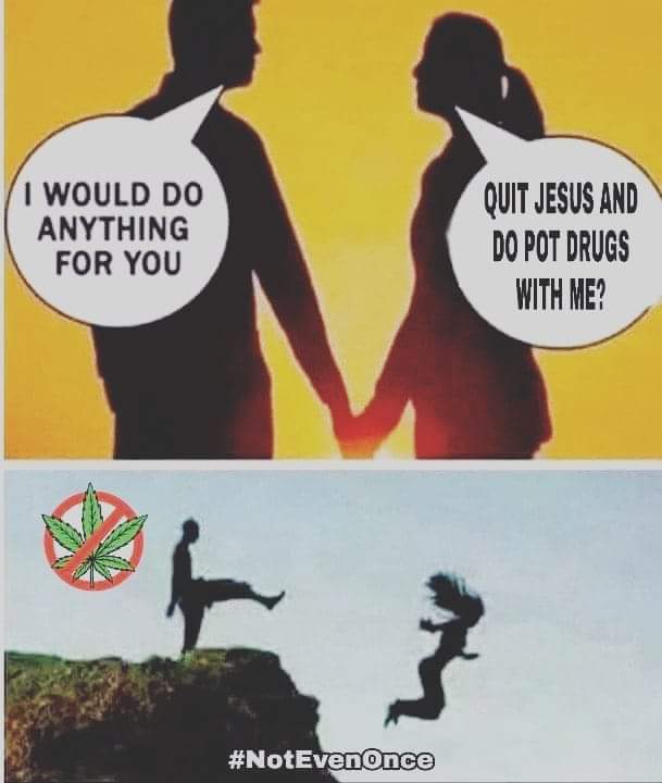 political boomer-memes political text: I WOULD DO ANYTHING FOR YOU QUIT JESUS AND DO POT DRUGS WITH ME? #NotEvenOnce 