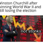 history-memes history text: Winston Churchill after winning World War Il and still losing the election not stonks  history