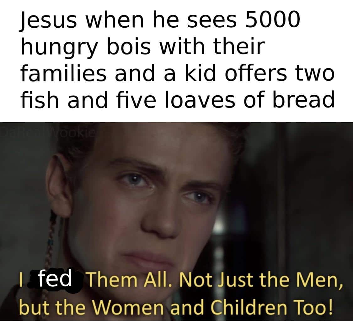 christian christian-memes christian text: Jesus when he sees 5000 hungry bois with their families and a kid offers two fish and five loaves of bread fed Them All. Notgust the Men, but the Women and Children Too! 