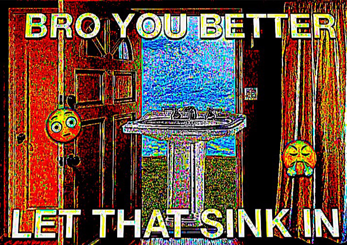 deep-fried deep-fried-memes deep-fried text: Bio YOU BETTEN LET THATSINK IN 