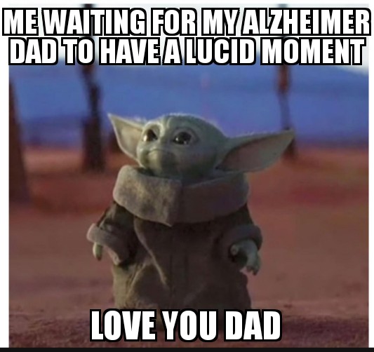 cute wholesome-memes cute text: ME WAITING FOR MY ALZHEIMER DAD TO HAVE ALUCID MOMENT LOVE ٦٥u AD. 