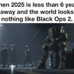 dank-memes cute text: When 2025 is less than 6 years away and the world looks nothing like Black Ops 2.  Dank Meme