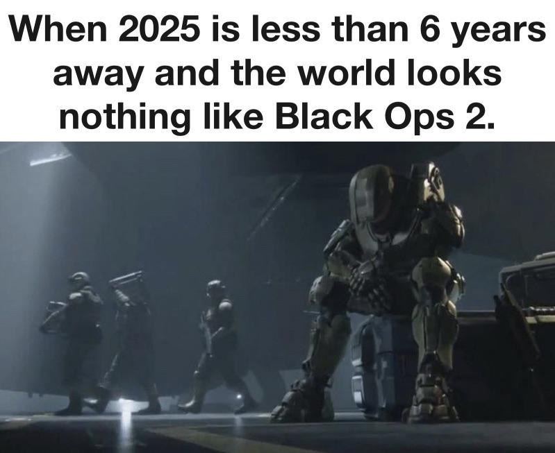 Dank Meme dank-memes cute text: When 2025 is less than 6 years away and the world looks nothing like Black Ops 2. 