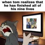 dank-memes cute text: when tom realizes that he has finished all of his nine lives  Dank Meme