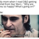game-of-thrones-memes game-of-thrones text: My mom when I read D&D getting fired from Star Wars : "Why are you so happy? What