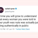 feminine-memes women text: rachel syme @rachsyme in time you will grow to understand that every woman you were told in your youth was nuts was actually just living authentically in public 11:12 PM 07 Jun 19 Twitter Web Client  women