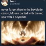 christian-memes christian text: Ryan+ @cainhxrst never forget than in the beyblade canon, Moses parted with the red sea with a beyblade  christian