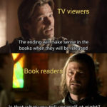 game-of-thrones-memes game-of-thrones text: TV viewers The endingpwill make sense in the books wLemthey will be rele@sed Book readers Is that what you tell yourself at night?  game-of-thrones