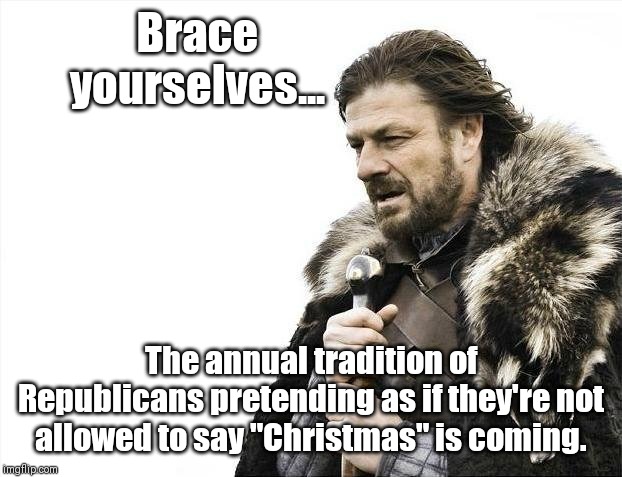 political political-memes political text: Brace yourselves... The annual tradition obi; p Republicans pretending as if therre not allowed to say 