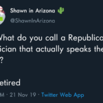 political-memes political text: Shawn in Arizona @ShawnlnArizona Q) What do you call a Republican politician that actually speaks the truth? 6:46 PM • 21 Nov 19 • Twitter Web App  political