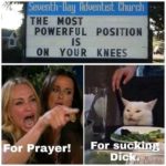 offensive-memes nsfw text: Seventh-Day Adventist Church THE MOST POWERFUL POSITION ON YOUR KNEES -  nsfw