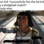 dank-memes cute text: Random kid: *succesfully hits the fat kid during a dodgeball match* Everybody else: The •ogre has fallen  Dank Meme