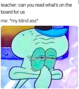 spongebob-memes spongebob text: teacher: can you read what's on the board for us me: *my blind ass*