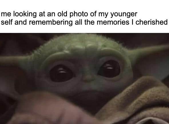 cute wholesome-memes cute text: me looking at an old photo of my younger self and remembering all the memories I cherished 