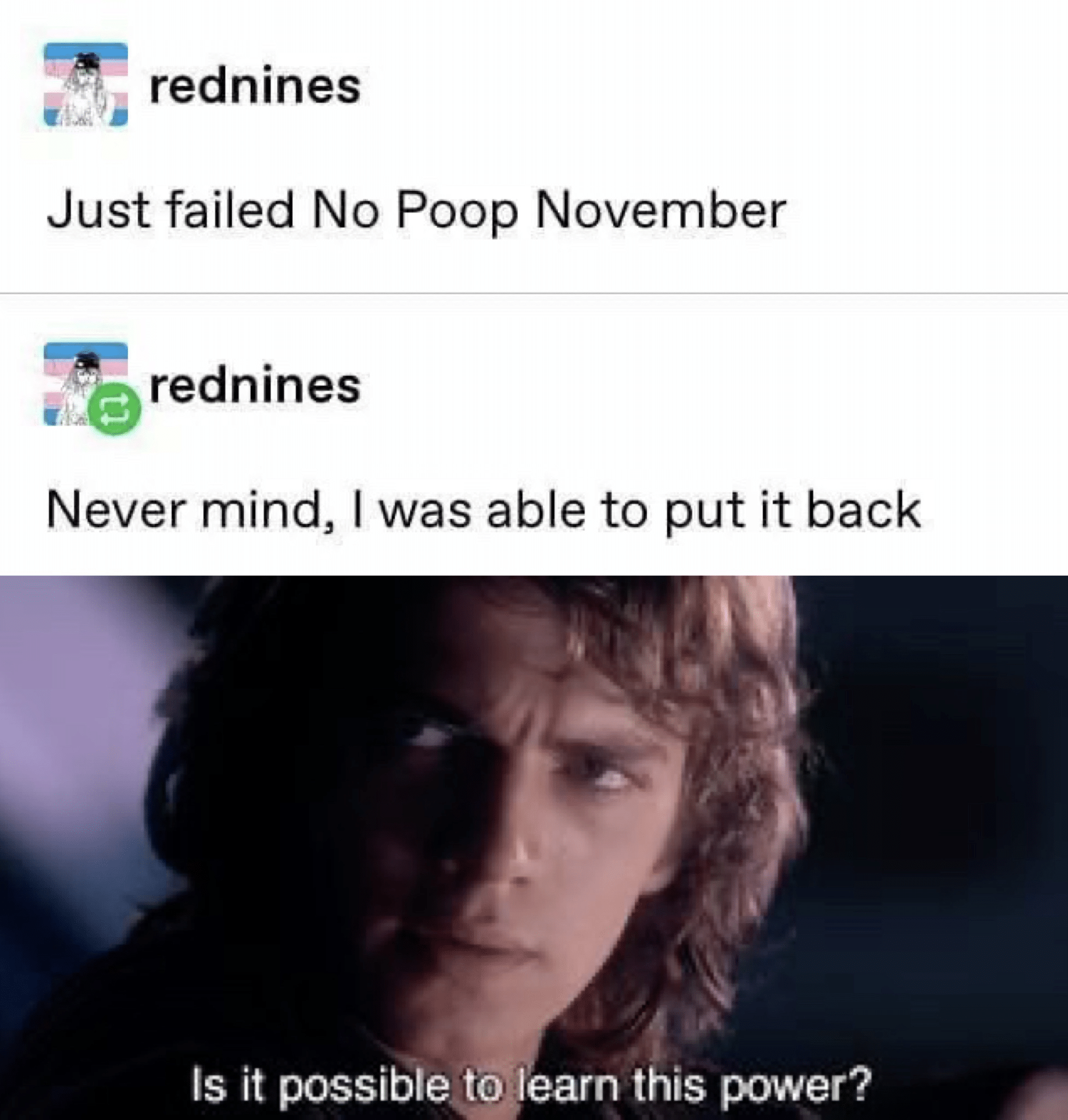 prequel-memes star-wars-memes prequel-memes text: red nines Just failed No Poop November rednines Never mind, I was able to put it back Is it possiblqtO;learn this power? 