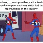 history-memes history text: "Andrew presidency left a terrible legacy due to poor decisions which had lasting repercussions on the country." ack Ohn  history