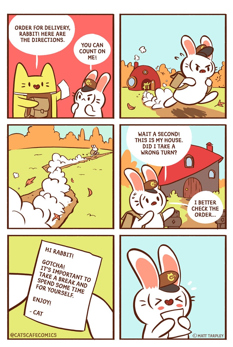 cute wholesome-memes cute text: ORDER FOR DELIVERY, RABBIT! HERE ARE THE DIRECTIONS. YOU CAN COUNT ON ME! RABBIT! GOT IT'S CHA! 7.4k IMPORTA SPE EA BREAkNATNTD0 FOR ENJOY! -CAT @CATSCAFECOMICS o WAIT A SECOND! THIS IS MY HOUSE. DID 1 TAKE A WRONG TURN? 1 BETTER CHECK THE ORDER... -zees OMATTTARPLEY 