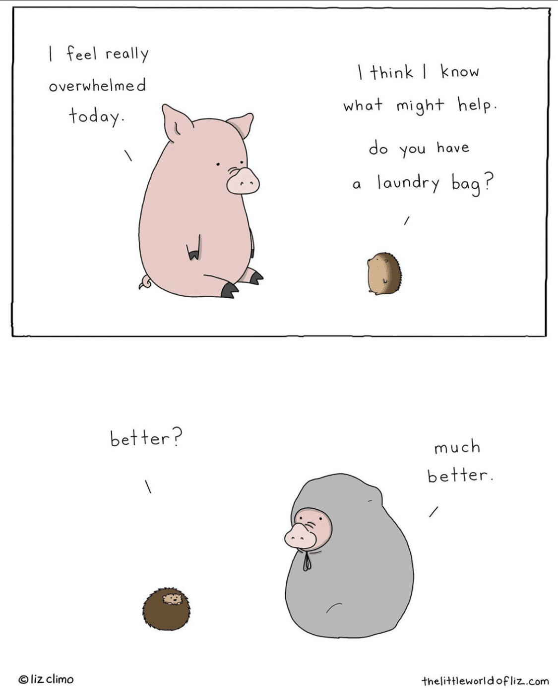 cute wholesome-memes cute text: I feel really overwhelmed {oday. b her? @ liz climo \ {hink I know wha+ mish-i- help do you have a laundry bag? be Her fheli+fleworIdoFliZ.com 