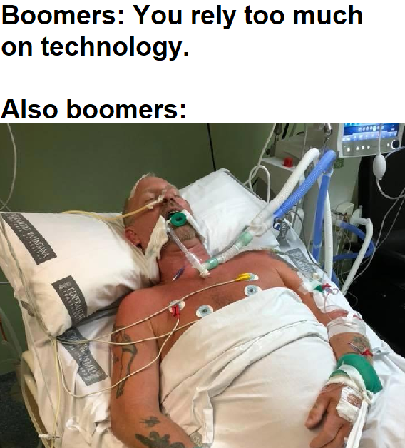 Dank Meme, Boomer, Sad, Hospital dank-memes nsfw text: Boomers: You rely too much on technology. Also boomers: 