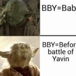 star-wars-memes prequel-memes text: BBY=Baby BBY=Before battle of Yavin  prequel-memes
