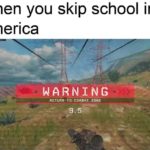 offensive-memes nsfw text: When you skip school in America IAARN].