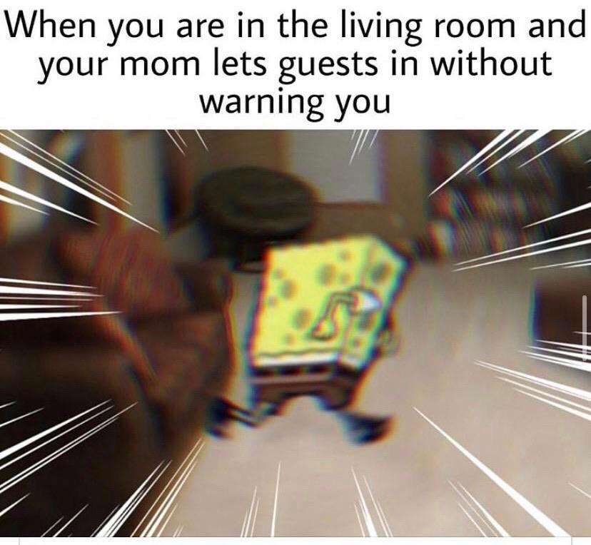 depression depression-memes depression text: When you are in the living room and your mom lets guests in without warning you 