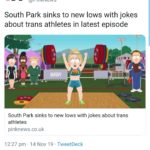 offensive-memes nsfw text: PinkNews @PinkNews South Park sinks to new lows with jokes about trans athletes in latest episode 03 South Park sinks to new lows with jokes about trans athletes pinknews.co.uk 12:27 pm • 14 Nov 19 • TweetDeck 9 Likes  nsfw
