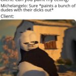 dank-memes cute text: Client: Can you paint my ceiling? Michelangelo: Sure *paints a bunch of dudes with their dicks out* Client:  Dank Meme