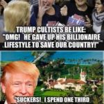 political-memes political text: TRUMP CULTISTS BE LIKE: "OMC! HE GAVE SAVE OUR COUNTRY!" "SUCKERS! THIRD OF MY PRESIDENCY AT MYARESORTS ON YOUR DIME —AND PROFIT"FiOM IT!"  political