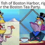 spongebob-memes spongebob text: The fish of Boston Harbor, right after the Boston Tea Party.  spongebob