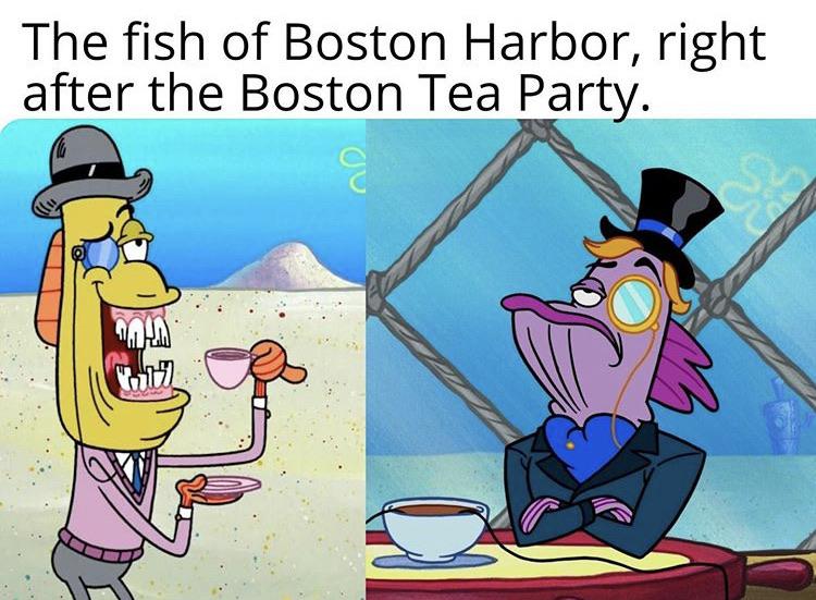 spongebob spongebob-memes spongebob text: The fish of Boston Harbor, right after the Boston Tea Party. 